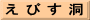 え び す 洞