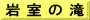 岩 室 の 滝