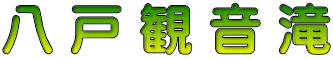 八 戸 観 音 滝