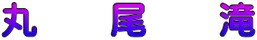 丸　　尾　　滝