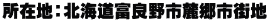 所在地：北海道富良野市麓郷市街地