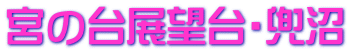 宮の台展望台・兜沼